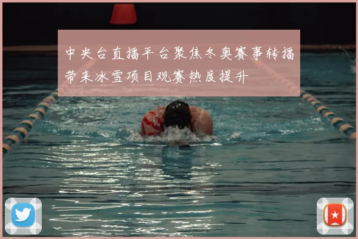 中央台直播平台聚焦冬奥赛事转播带来冰雪项目观赛热度提升