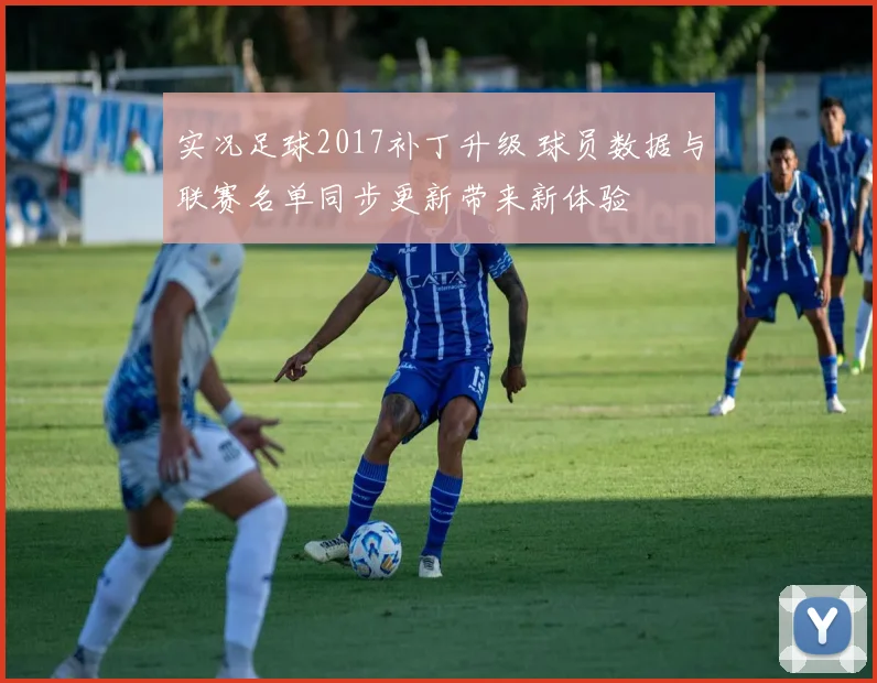 实况足球2017补丁升级 球员数据与联赛名单同步更新带来新体验